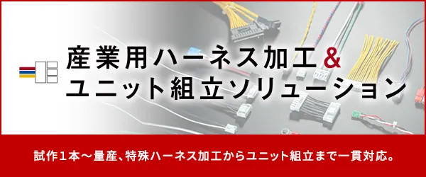 産業用ハーネス加工＆ユニット組立ソリューション